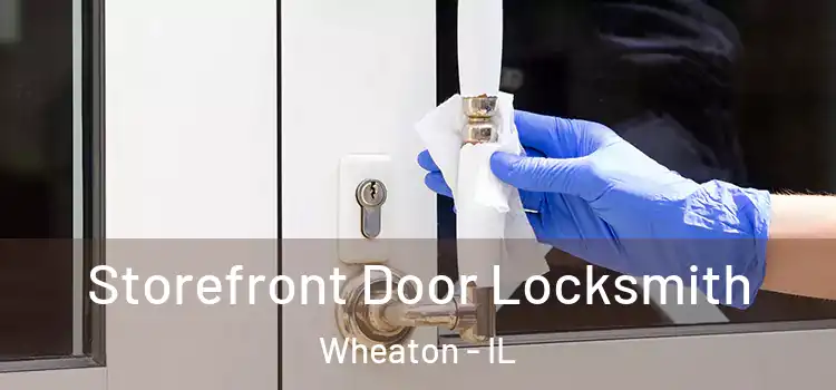  Storefront Door Locksmith Wheaton - IL